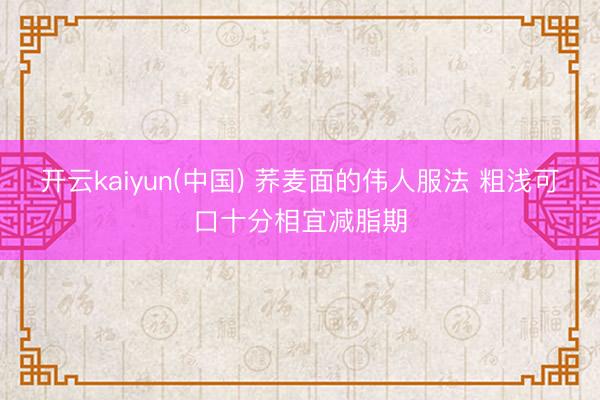 开云kaiyun(中国) 荞麦面的伟人服法 粗浅可口十分相宜减脂期