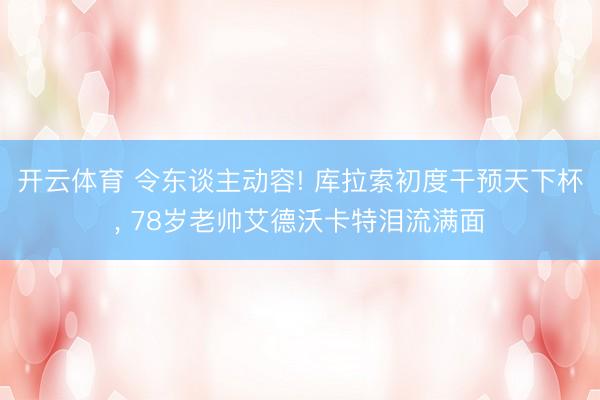 开云体育 令东谈主动容! 库拉索初度干预天下杯, 78岁老帅艾德沃卡特泪流满面